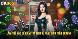 Làm thế nào để kiểm tra lịch sử giao dịch trên ok365