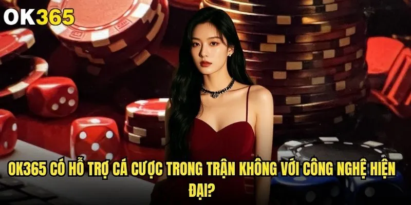 ok365 có hỗ trợ cá cược trong trận không với đầy đủ tính năng? 2 ok365 có hỗ trợ cá cược trong trận không với công nghệ hiện đại?