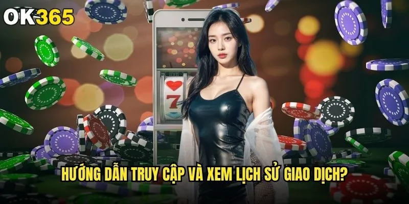 Làm thế nào để kiểm tra lịch sử giao dịch trên ok365 một cách dễ dàng? 1 Hướng dẫn truy cập và xem lịch sử giao dịch?