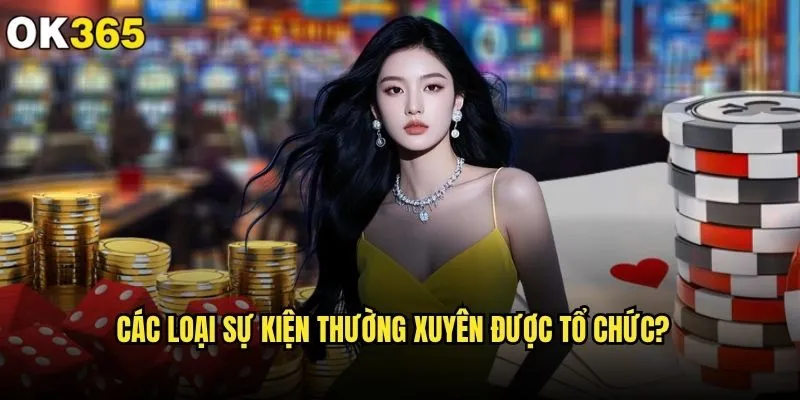 ok365 có sự kiện đặc biệt nào không để thu hút người chơi? 1 Các loại sự kiện thường xuyên được tổ chức?