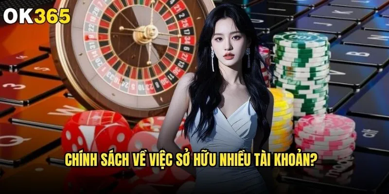 Có được phép tạo nhiều tài khoản ok365 không theo quy định? 1 Chính sách về việc sở hữu nhiều tài khoản?