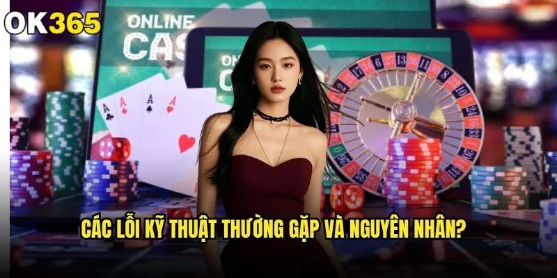 Cách khắc phục lỗi kỹ thuật khi chơi game trên ok365 nhanh chóng? 1 Các lỗi kỹ thuật thường gặp và nguyên nhân?