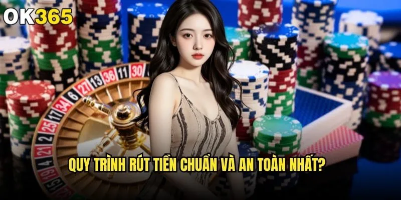 Rút tiền ok365 có thật sự nhanh chóng như cam kết? 1 Quy trình rút tiền chuẩn và an toàn nhất?