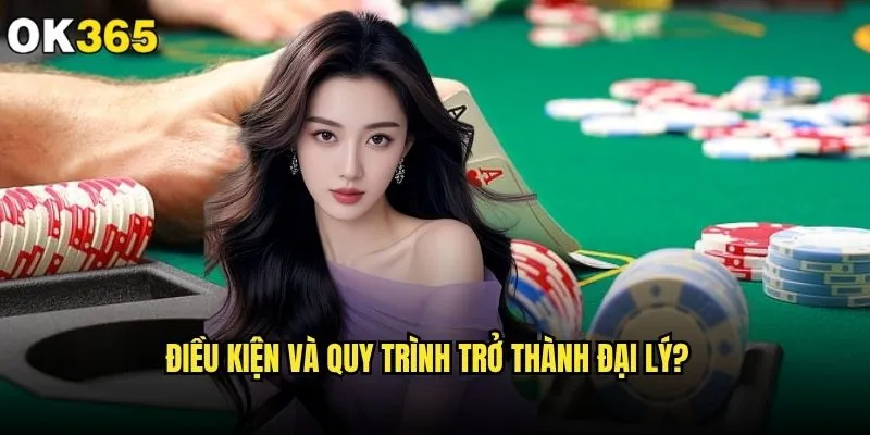 Đại lý ok365 có phải cơ hội kinh doanh sinh lời? 1 Điều kiện và quy trình trở thành đại lý?