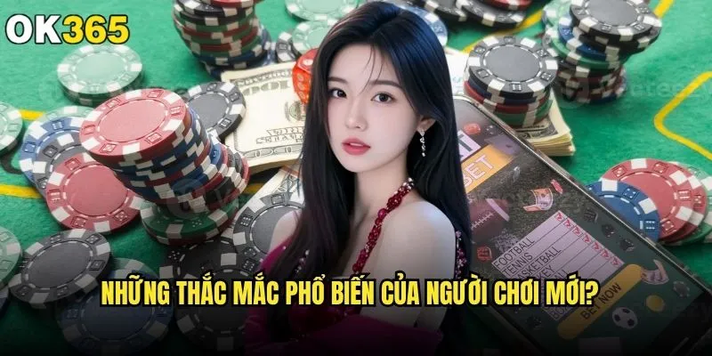 Câu hỏi thường gặp ok365 có giải đáp đầy đủ và rõ ràng? 1 Những thắc mắc phổ biến của người chơi mới?