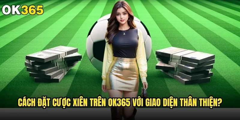 Cách đặt cược xiên trên ok365 có thực sự mang lại lợi nhuận cao? 2 Cách đặt cược xiên trên ok365 có giới hạn số trận không?